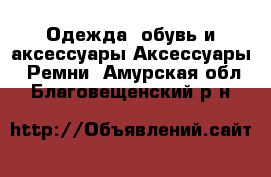 Одежда, обувь и аксессуары Аксессуары - Ремни. Амурская обл.,Благовещенский р-н